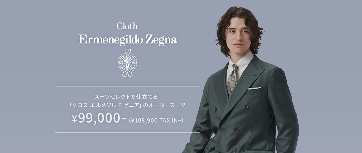 Cloth Ermenegildo Zegna スーツセレクトで仕立てるクロス エルメネジルド ゼニアのオーダースーツ ¥99,000〜（¥108,900 TAX IN〜）